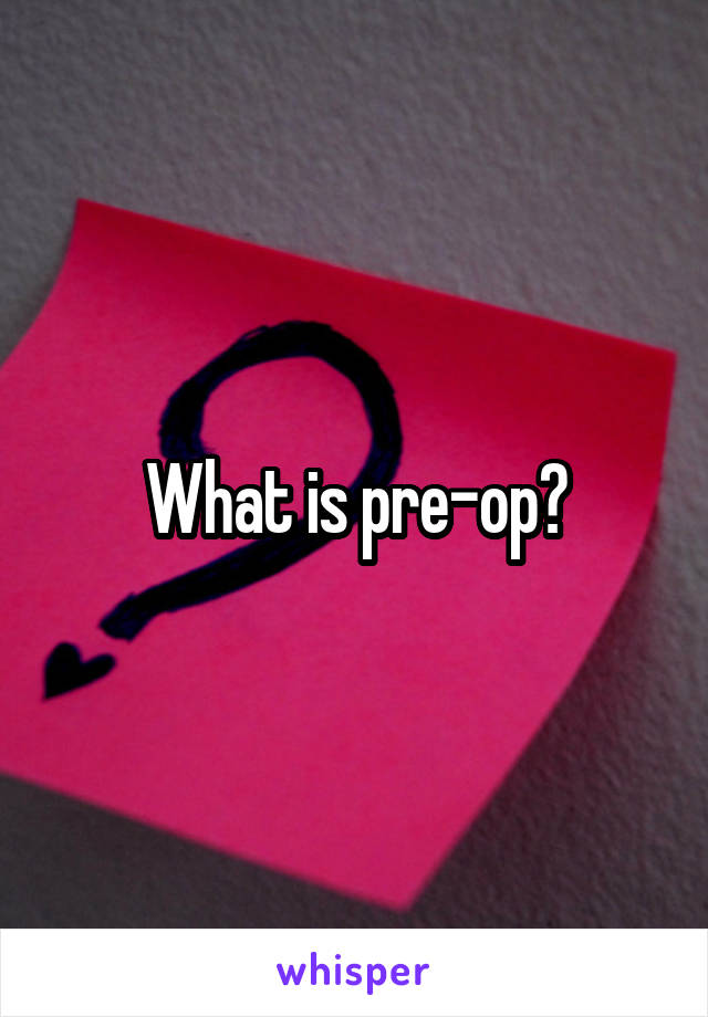 What is pre-op?