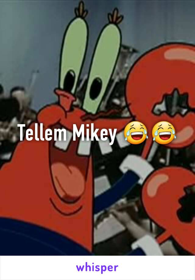 Tellem Mikey 😂😂