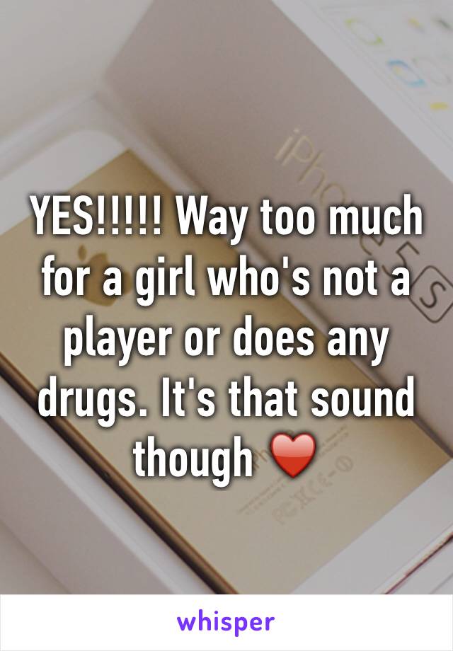 YES!!!!! Way too much for a girl who's not a player or does any drugs. It's that sound though ♥️