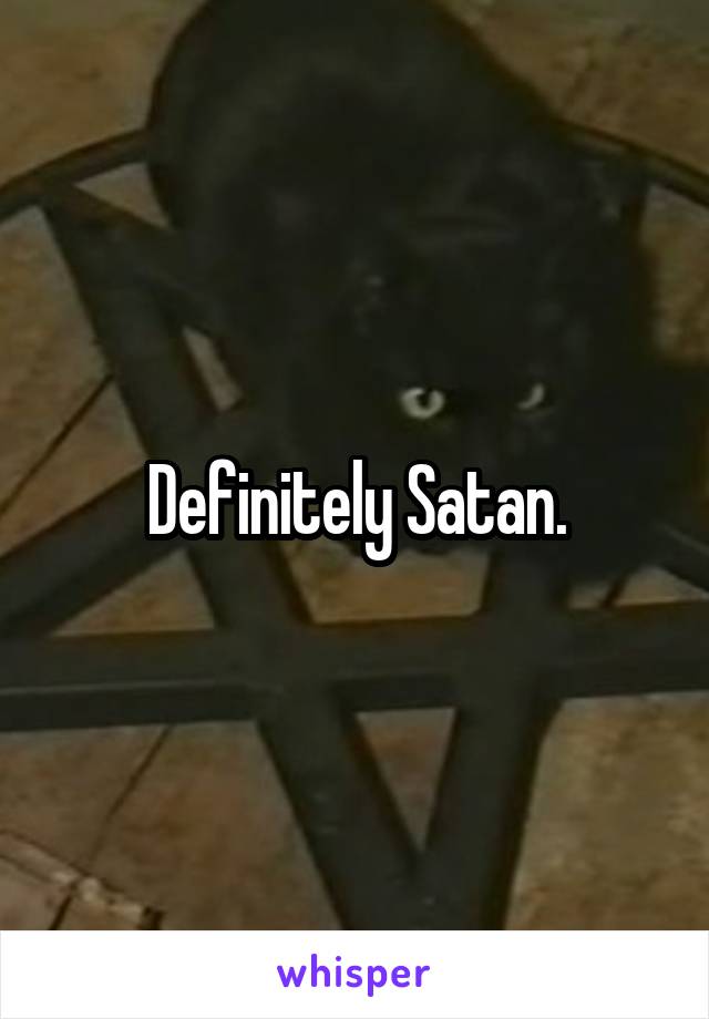 Definitely Satan.