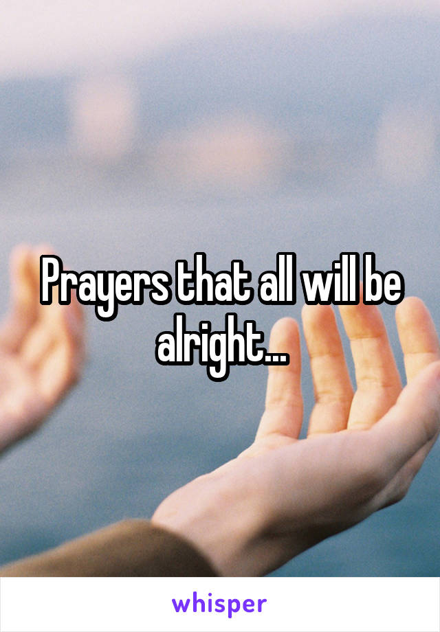 Prayers that all will be alright...