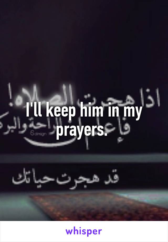 I'll keep him in my prayers. 