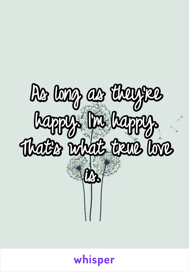 As long as they're happy. I'm happy. That's what true love is. 