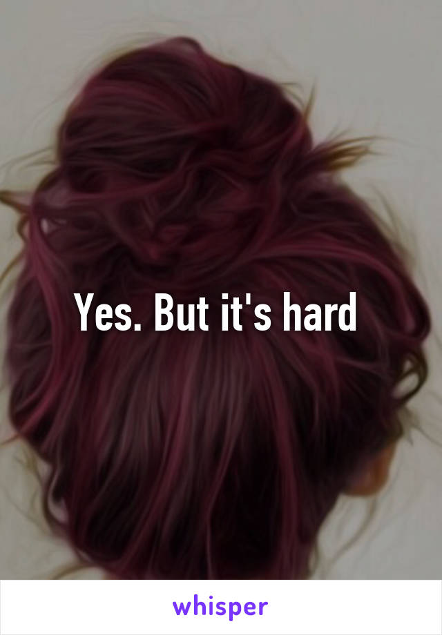 Yes. But it's hard 