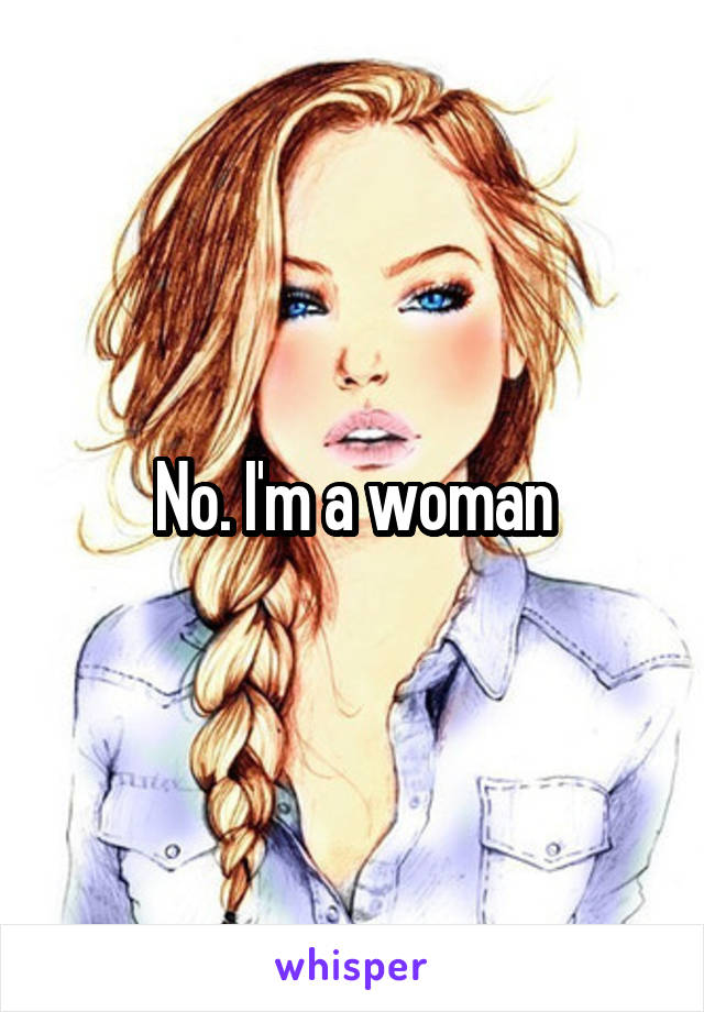 No. I'm a woman