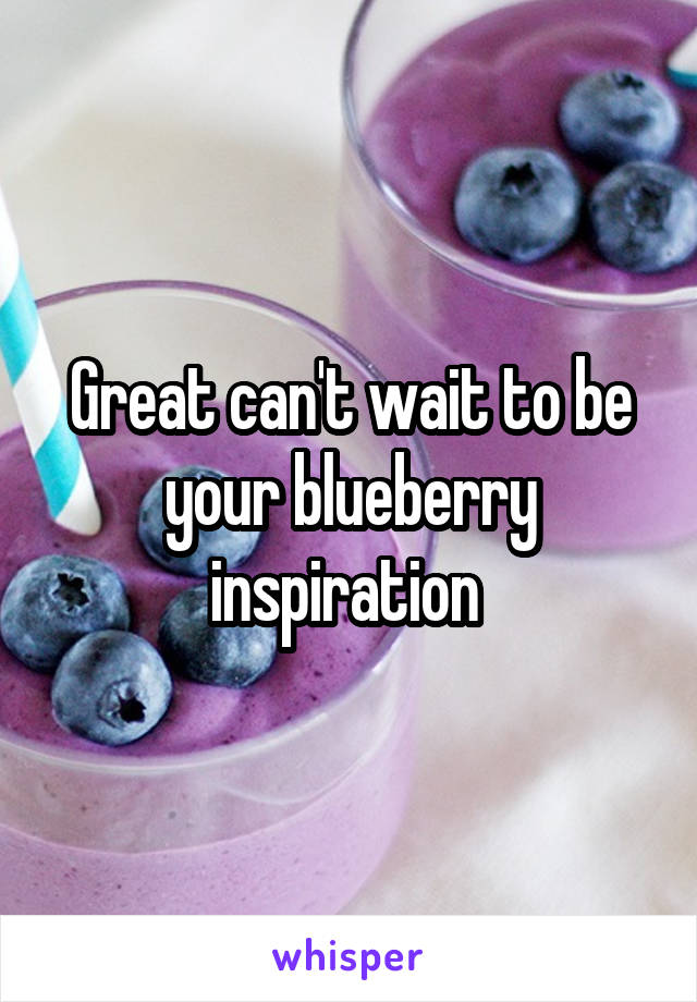 Great can't wait to be your blueberry inspiration 