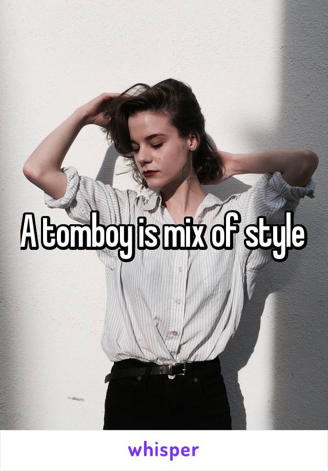 A tomboy is mix of style 