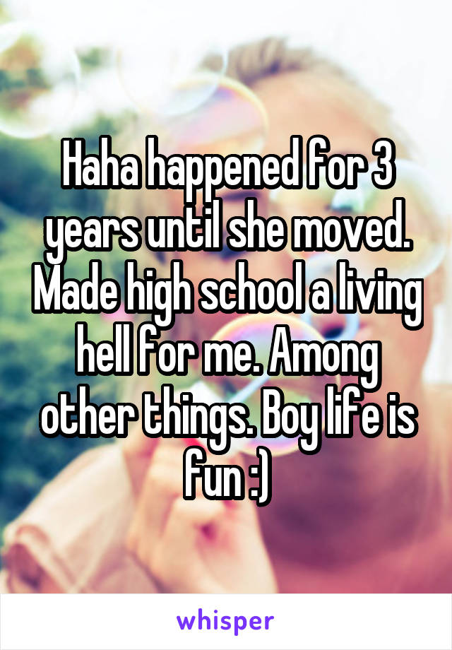 Haha happened for 3 years until she moved. Made high school a living hell for me. Among other things. Boy life is fun :)