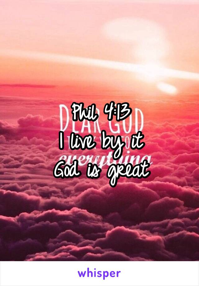 Phil 4:13
I live by it
God is great