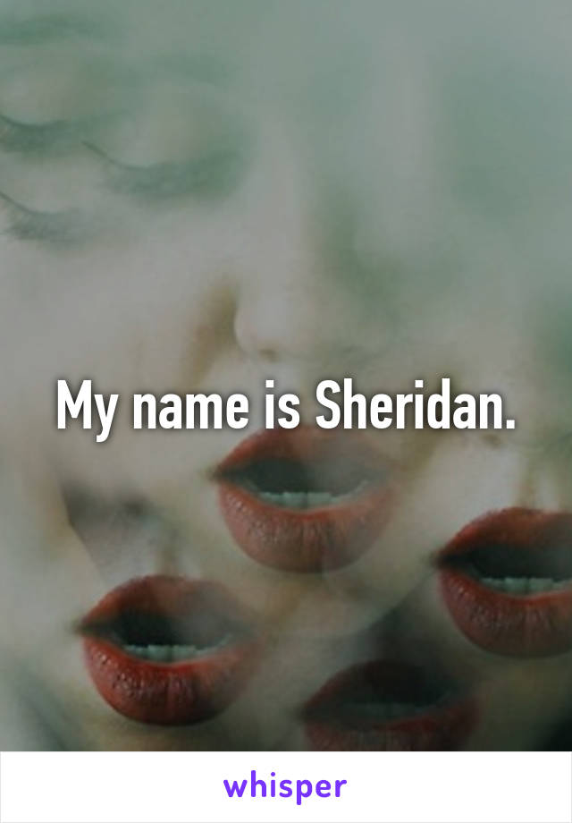 My name is Sheridan.