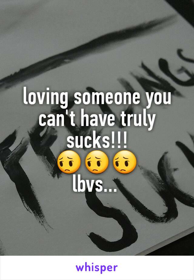 loving someone you can't have truly sucks!!!
😔😔😔
lbvs... 