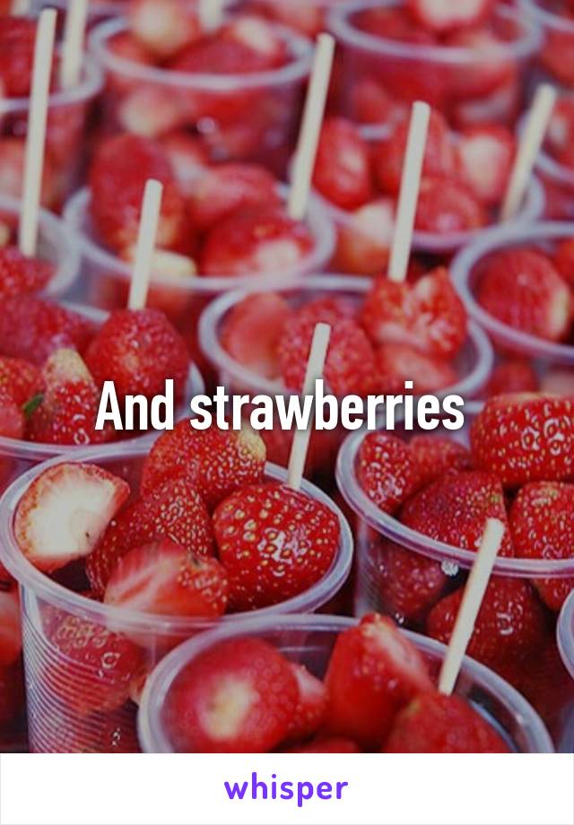 And strawberries 