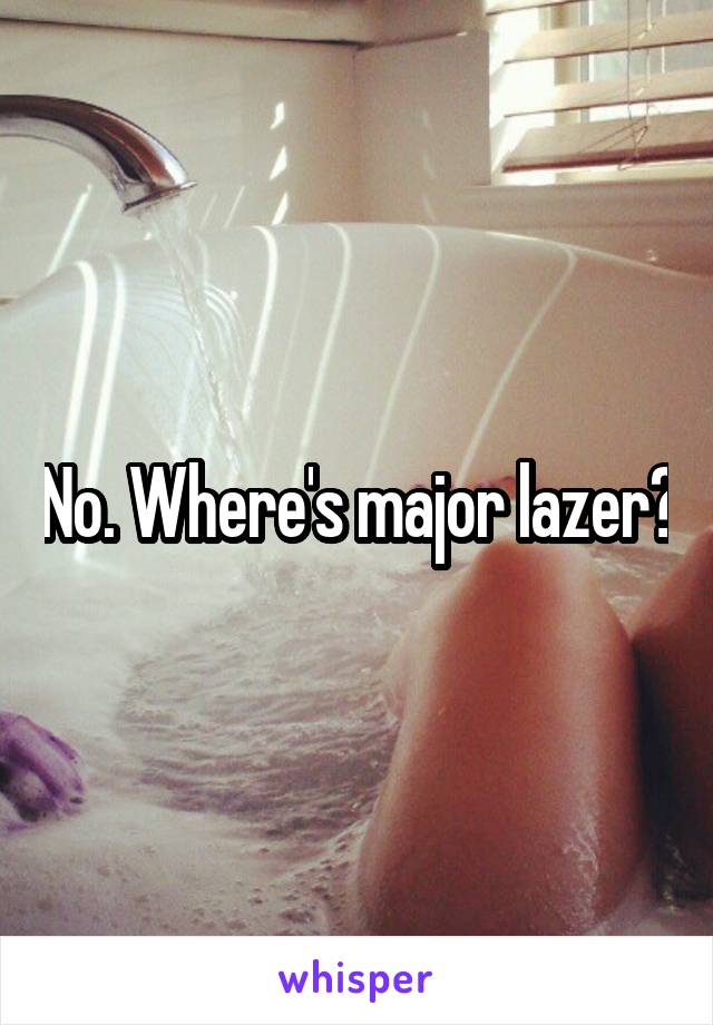 No. Where's major lazer?