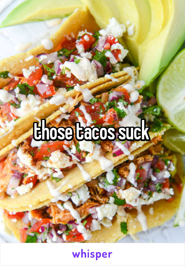 those tacos suck 