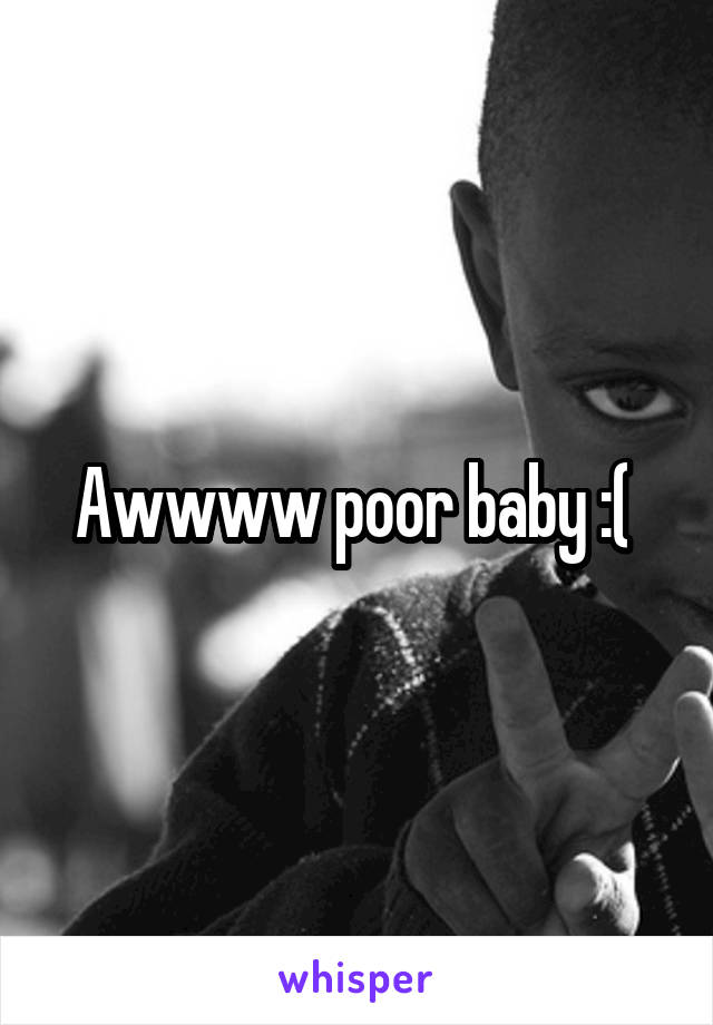 Awwww poor baby :( 