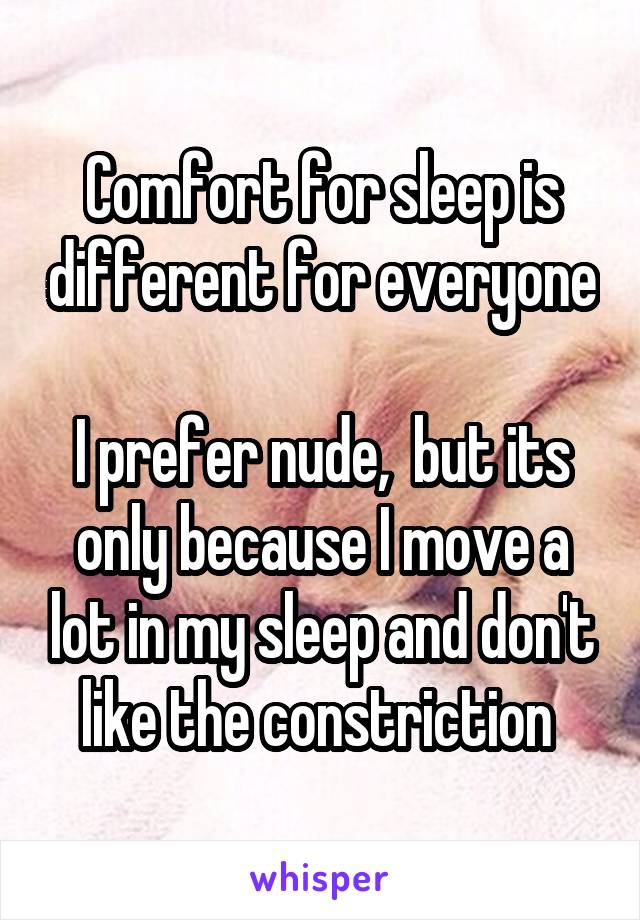 Comfort for sleep is different for everyone

I prefer nude,  but its only because I move a lot in my sleep and don't like the constriction 