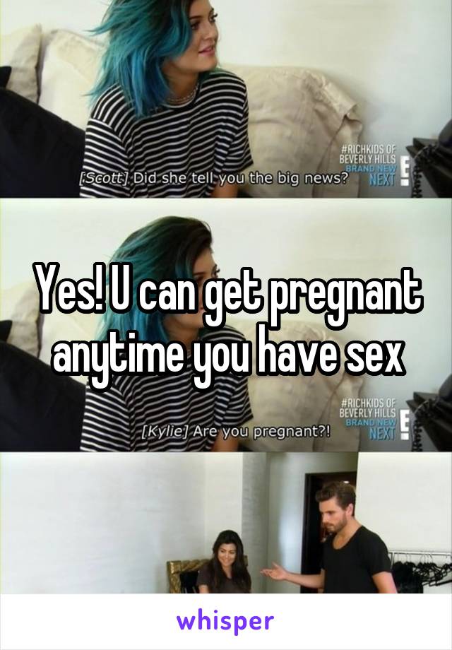 Yes! U can get pregnant anytime you have sex