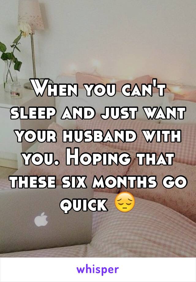 When you can't sleep and just want your husband with you. Hoping that these six months go quick 😔