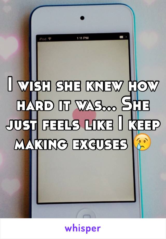 I wish she knew how hard it was... She just feels like I keep making excuses 😢