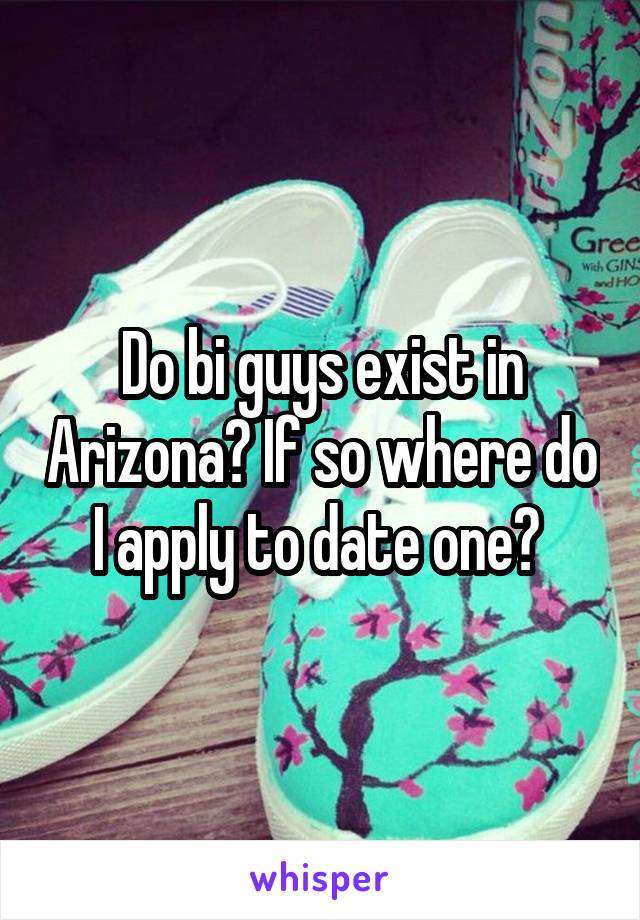 Do bi guys exist in Arizona? If so where do I apply to date one? 