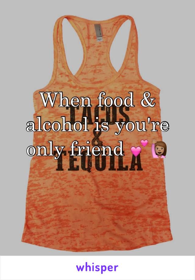 When food & alcohol is you're only friend 💕🙋🏽