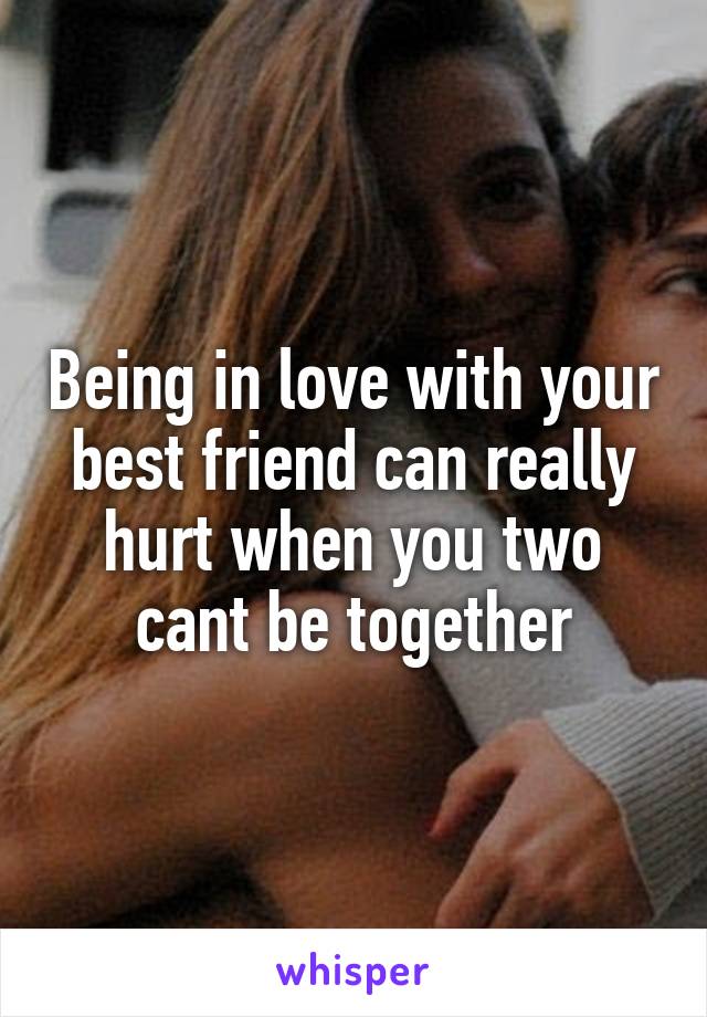 Being in love with your best friend can really hurt when you two cant be together