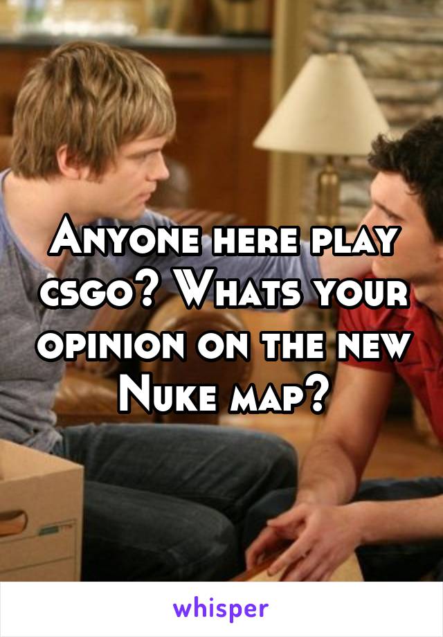 Anyone here play csgo? Whats your opinion on the new Nuke map?