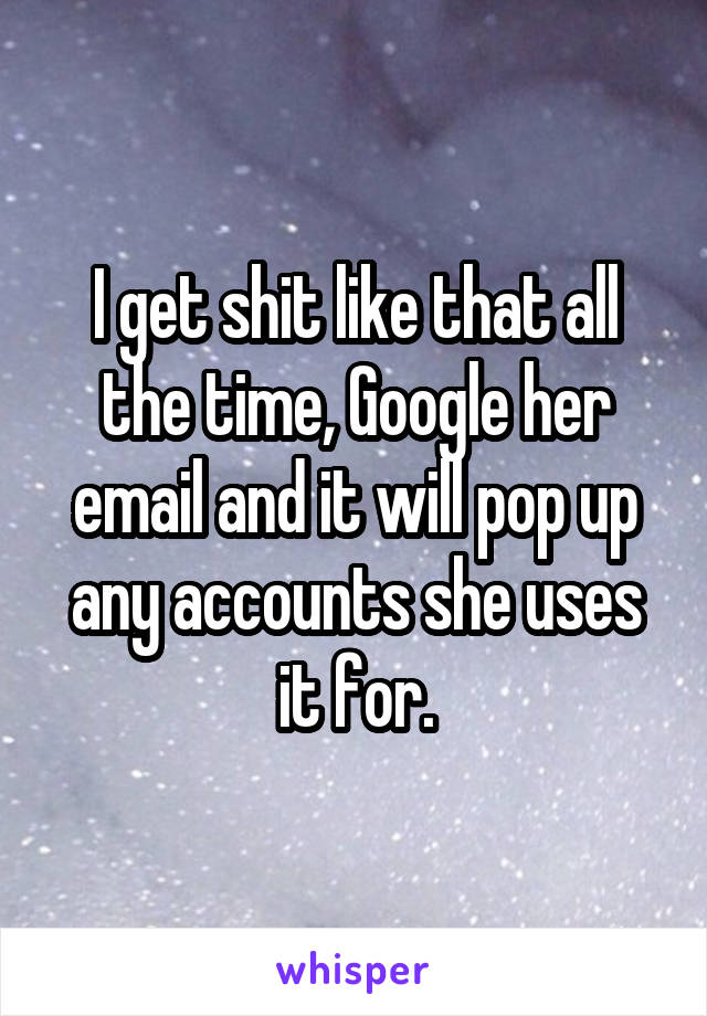 I get shit like that all the time, Google her email and it will pop up any accounts she uses it for.