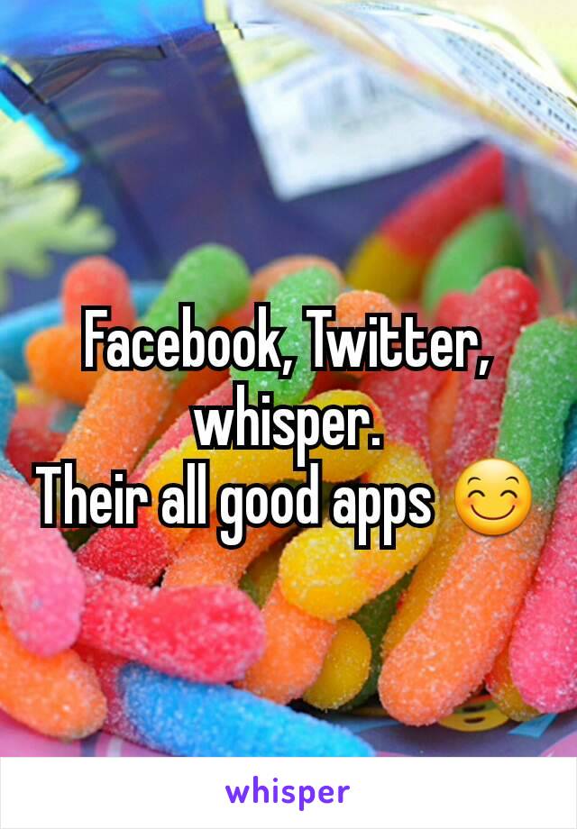 Facebook, Twitter, whisper.
Their all good apps 😊