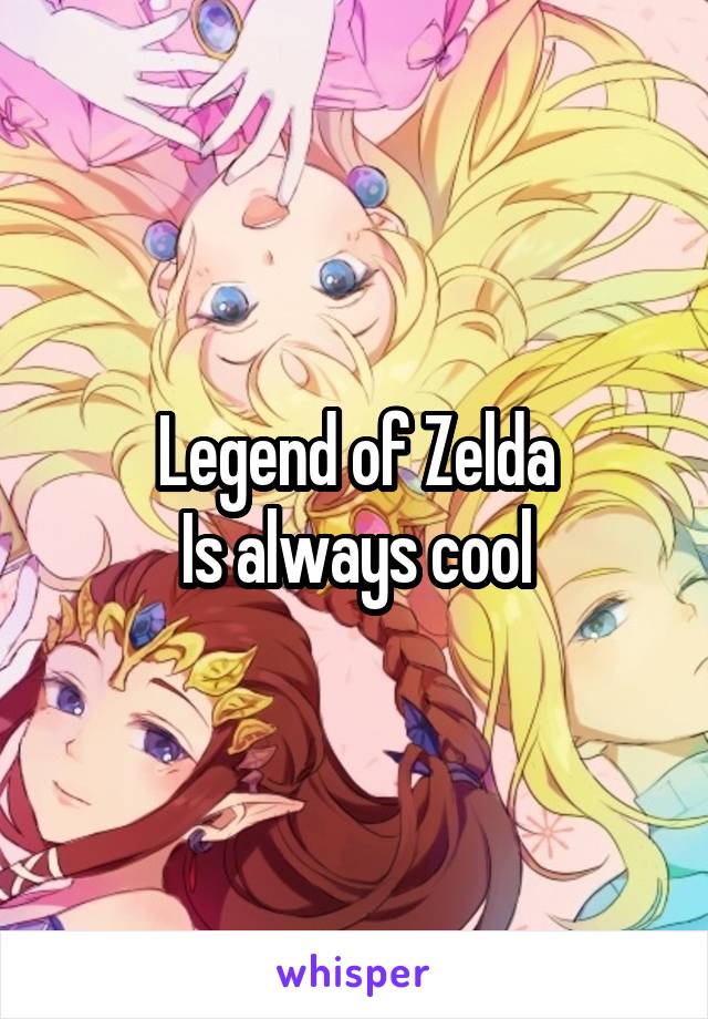 Legend of Zelda
Is always cool