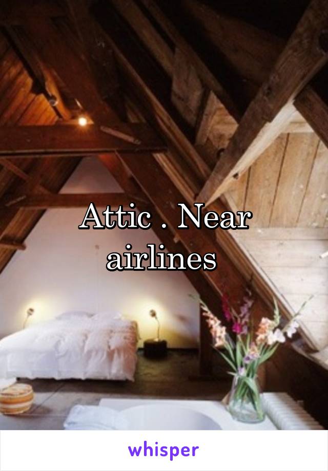 Attic . Near airlines 