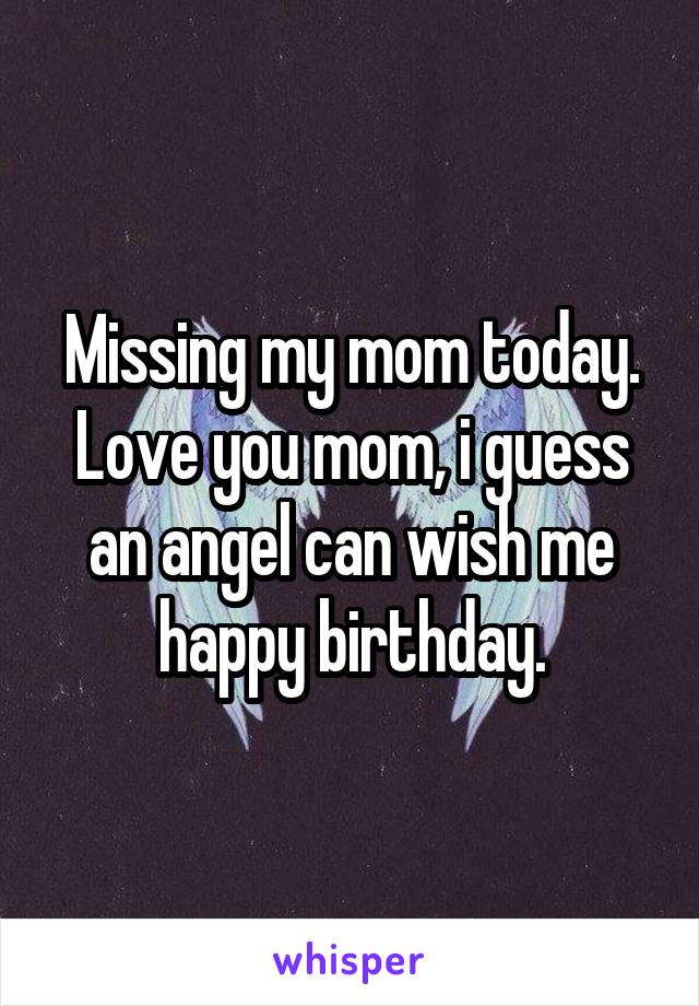 Missing my mom today. Love you mom, i guess an angel can wish me happy birthday.