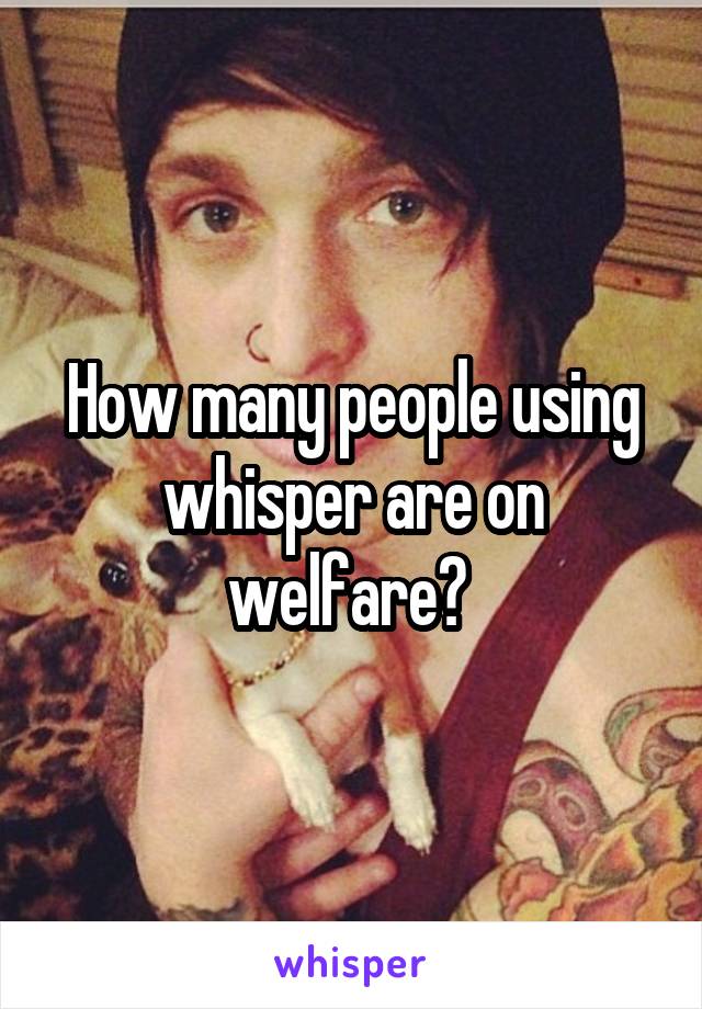How many people using whisper are on welfare? 