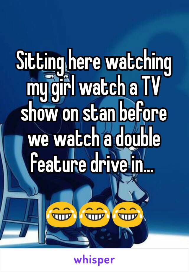 Sitting here watching my girl watch a TV show on stan before we watch a double feature drive in... 

😂😂😂