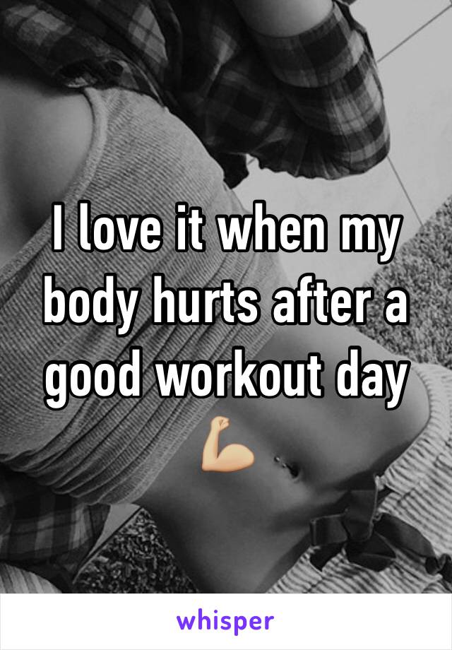 I love it when my body hurts after a good workout day 💪🏼
