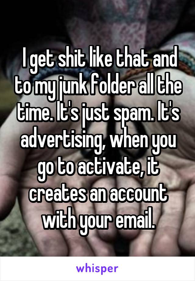  I get shit like that and to my junk folder all the time. It's just spam. It's advertising, when you go to activate, it creates an account with your email.