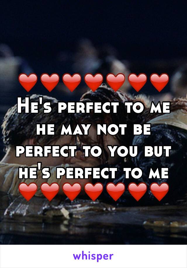 ❤️❤️❤️❤️❤️❤️❤️
He's perfect to me he may not be perfect to you but he's perfect to me 
❤️❤️❤️❤️❤️❤️❤️