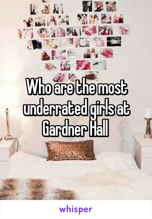 Who are the most underrated girls at Gardner Hall 