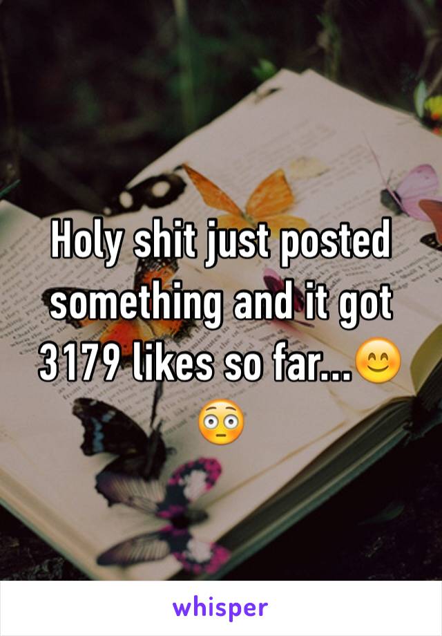 Holy shit just posted something and it got 3179 likes so far...😊😳