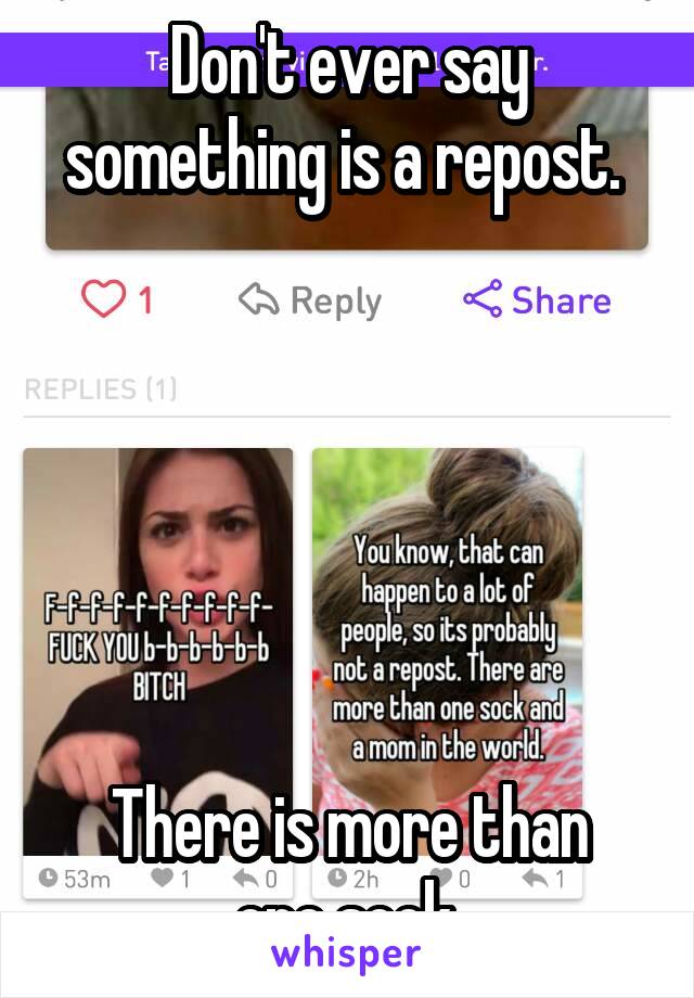 Don't ever say something is a repost. 






There is more than one sock.