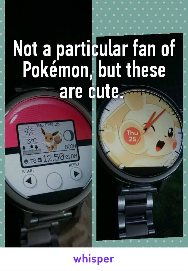 Not a particular fan of Pokémon, but these are cute. 