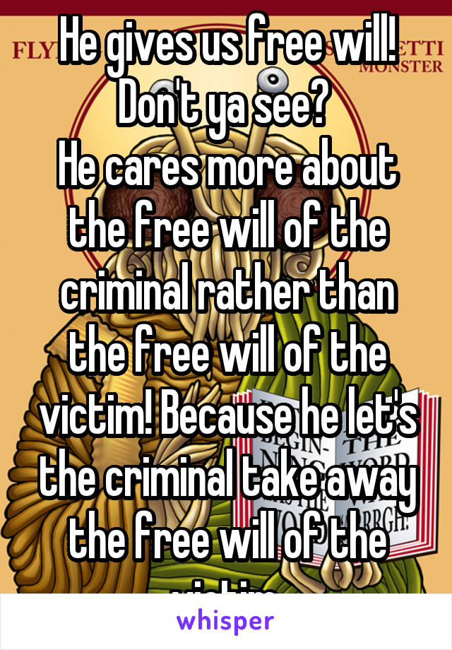 He gives us free will! Don't ya see? 
He cares more about the free will of the criminal rather than the free will of the victim! Because he let's the criminal take away the free will of the victim.