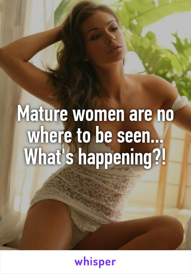 Mature women are no where to be seen... What's happening?!