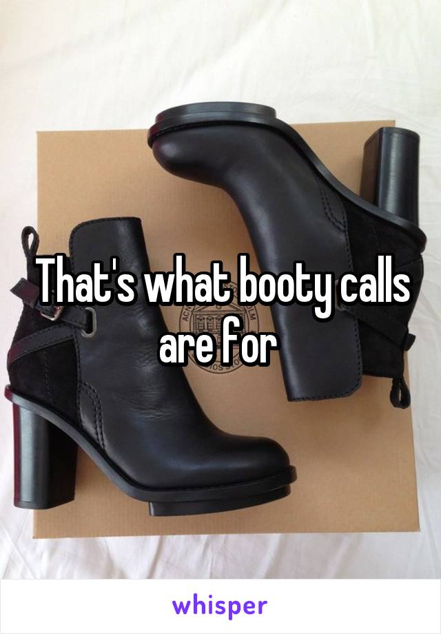 That's what booty calls are for 