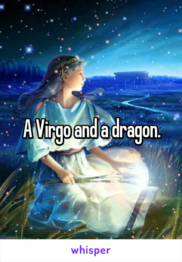 A Virgo and a dragon.
