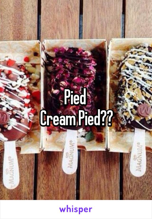 Pied 
Cream Pied??