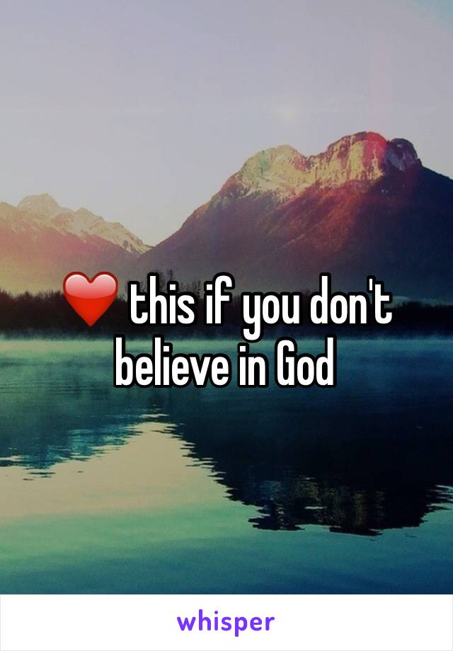 ❤️ this if you don't believe in God 