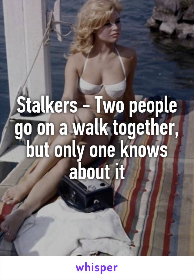 Stalkers - Two people go on a walk together, but only one knows about it