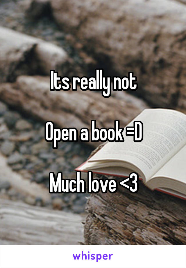 Its really not

Open a book =D

Much love <3