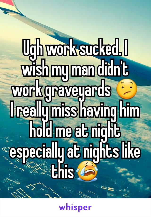 Ugh work sucked. I wish my man didn't work graveyards 😕 I really miss having him hold me at night especially at nights like this😭